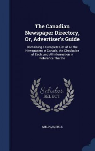 Книга Canadian Newspaper Directory, Or, Advertiser's Guide WILLIAM MEIKLE