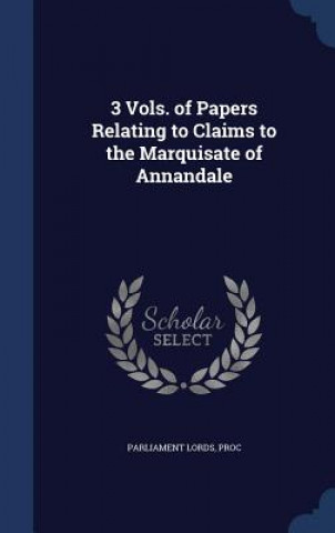 Carte 3 Vols. of Papers Relating to Claims to the Marquisate of Annandale PR PARLIAMENT LORDS