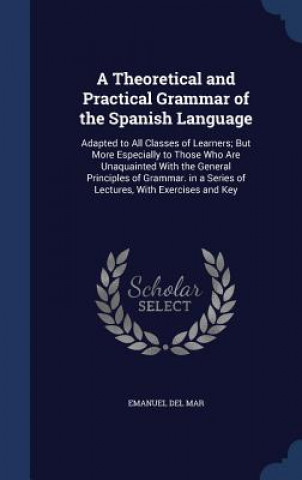 Carte Theoretical and Practical Grammar of the Spanish Language EMANUEL DEL MAR