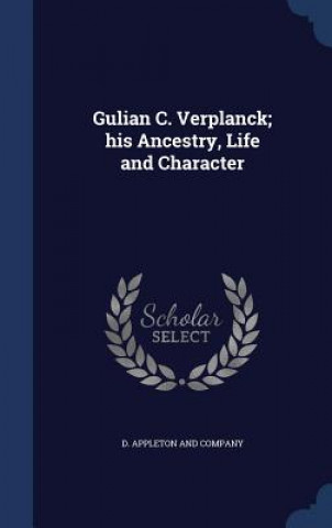 Könyv Gulian C. Verplanck; His Ancestry, Life and Character D. APPLETON AND COMP
