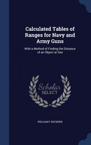 Carte Calculated Tables of Ranges for Navy and Army Guns WILLIAM P. BUCKNER