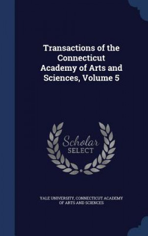 Carte Transactions of the Connecticut Academy of Arts and Sciences, Volume 5 YALE UNIVERSITY