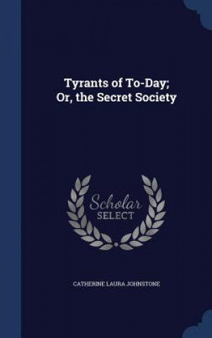 Carte Tyrants of To-Day; Or, the Secret Society CATHERINE JOHNSTONE
