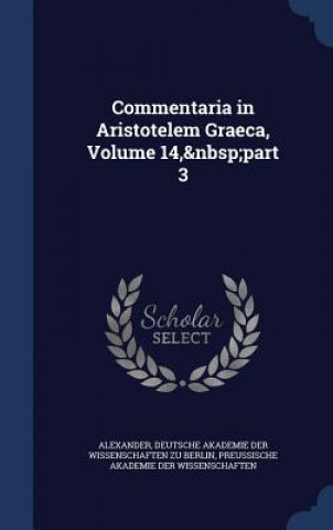 Kniha Commentaria in Aristotelem Graeca, Volume 14, Part 3 ALEXANDER