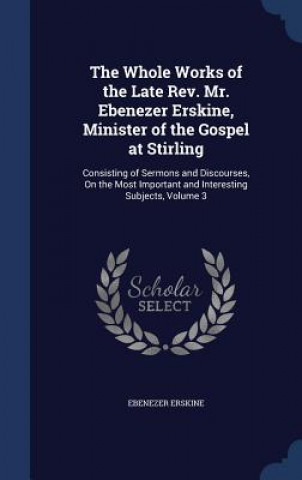 Carte Whole Works of the Late REV. Mr. Ebenezer Erskine, Minister of the Gospel at Stirling EBENEZER ERSKINE