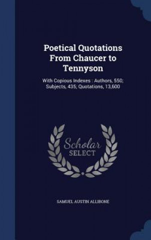 Carte Poetical Quotations from Chaucer to Tennyson SAMUEL AUS ALLIBONE