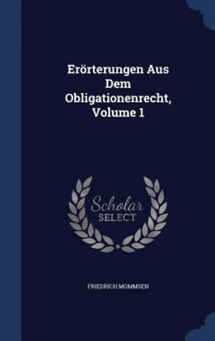 Carte Erorterungen Aus Dem Obligationenrecht, Volume 1 FRIEDRICH MOMMSEN