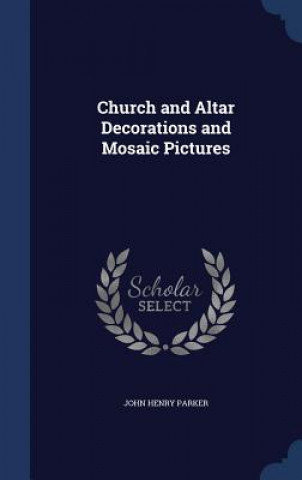 Book Church and Altar Decorations and Mosaic Pictures JOHN HENRY PARKER