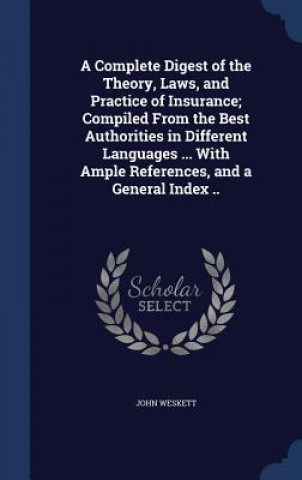 Книга Complete Digest of the Theory, Laws, and Practice of Insurance; Compiled from the Best Authorities in Different Languages ... with Ample References, a JOHN WESKETT