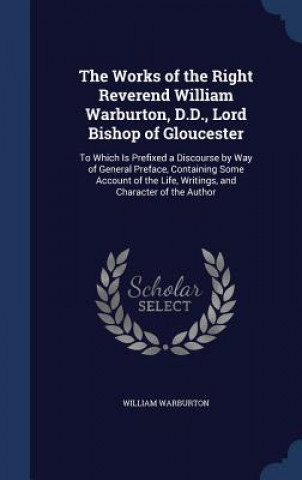 Carte Works of the Right Reverend William Warburton, D.D., Lord Bishop of Gloucester WILLIAM WARBURTON