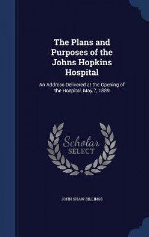 Könyv Plans and Purposes of the Johns Hopkins Hospital JOHN SHAW BILLINGS