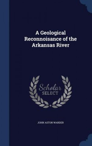 Carte Geological Reconnoisance of the Arkansas River JOHN ASTON WARDER