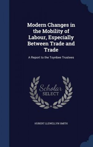 Carte Modern Changes in the Mobility of Labour, Especially Between Trade and Trade HUBERT LLEWEL SMITH