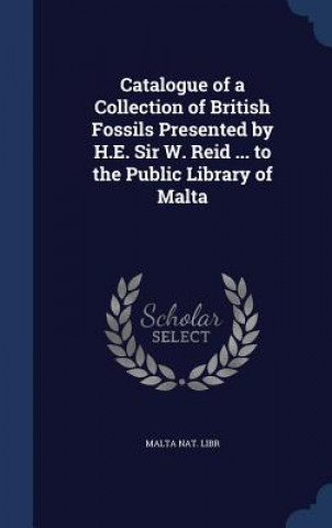 Carte Catalogue of a Collection of British Fossils Presented by H.E. Sir W. Reid ... to the Public Library of Malta MALTA NAT. LIBR