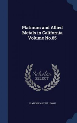Könyv Platinum and Allied Metals in California Volume No.85 CLARENCE AUGU LOGAN