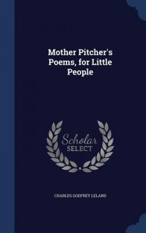 Kniha Mother Pitcher's Poems, for Little People CHARLES GODF LELAND