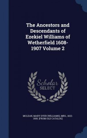 Carte Ancestors and Descendants of Ezekiel Williams of Wetherfield 1608-1907 Volume 2 MARY DYER  W MCLEAN