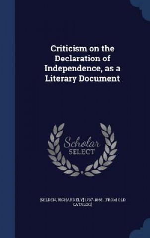 Könyv Criticism on the Declaration of Independence, as a Literary Document RICHARD ELY [SELDEN