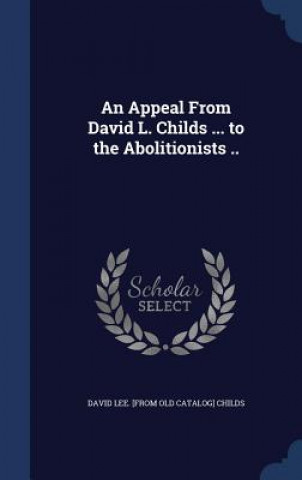 Book Appeal from David L. Childs ... to the Abolitionists .. DAVID LEE. [ CHILDS