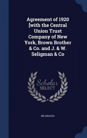 Kniha Agreement of 1920 [With the Central Union Trust Company of New York, Brown Brother & Co. and J. & W. Seligman & Co NICARAGUA