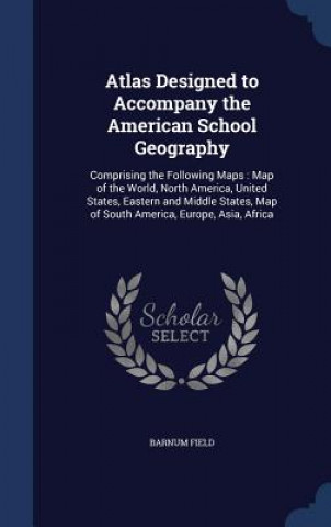 Kniha Atlas Designed to Accompany the American School Geography BARNUM FIELD