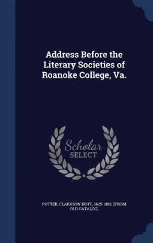 Carte Address Before the Literary Societies of Roanoke College, Va. CLARKSON NOT POTTER
