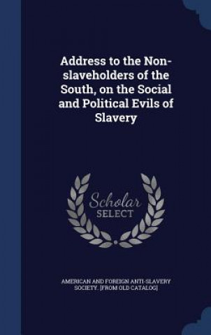 Könyv Address to the Non-Slaveholders of the South, on the Social and Political Evils of Slavery AMERICAN AND FOREIGN
