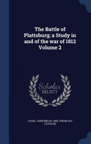 Carte Battle of Plattsburg; A Study in and of the War of 1812 Volume 2 STAHL