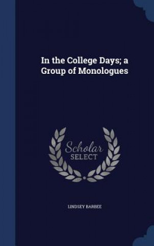 Kniha In the College Days; A Group of Monologues LINDSEY BARBEE