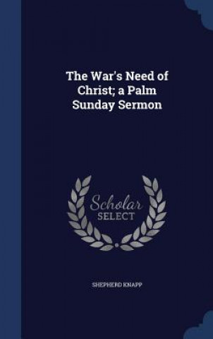 Kniha War's Need of Christ; A Palm Sunday Sermon SHEPHERD KNAPP