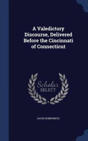 Carte Valedictory Discourse, Delivered Before the Cincinnati of Connecticut DAVID HUMPHREYS
