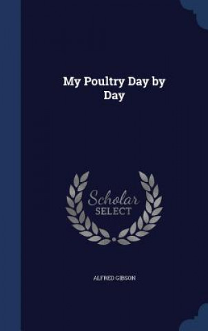 Book My Poultry Day by Day ALFRED GIBSON