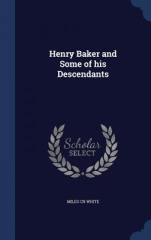 Könyv Henry Baker and Some of His Descendants MILES CN WHITE