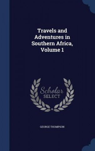 Livre Travels and Adventures in Southern Africa, Volume 1 GEORGE THOMPSON