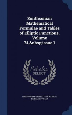 Carte Smithsonian Mathematical Formulae and Tables of Elliptic Functions, Volume 74, Issue 1 SMITHSO INSTITUTION