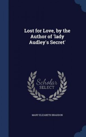 Könyv Lost for Love, by the Author of 'Lady Audley's Secret' MARY ELIZAB BRADDON
