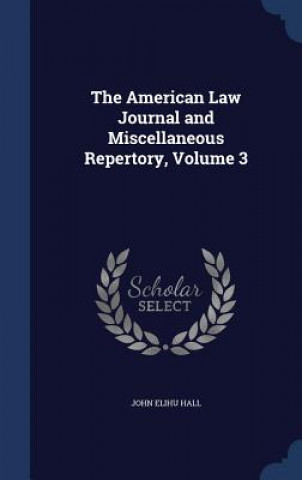 Carte American Law Journal and Miscellaneous Repertory, Volume 3 JOHN ELIHU HALL
