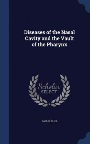 Carte Diseases of the Nasal Cavity and the Vault of the Pharynx CARL MICHEL