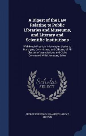 Carte Digest of the Law Relating to Public Libraries and Museums, and Literary and Scientific Institutions GEORGE FRE CHAMBERS