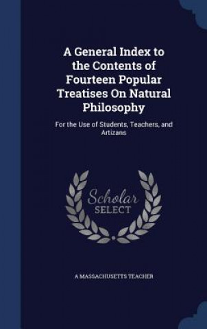 Carte General Index to the Contents of Fourteen Popular Treatises on Natural Philosophy A MASSACHUS TEACHER
