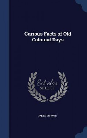 Carte Curious Facts of Old Colonial Days JAMES BONWICK