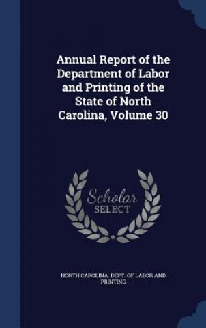 Carte Annual Report of the Department of Labor and Printing of the State of North Carolina, Volume 30 NORTH CAROLINA. DEPT