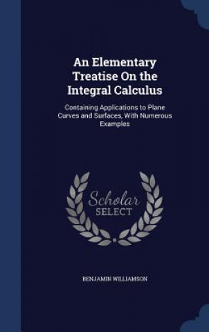 Könyv Elementary Treatise on the Integral Calculus BENJAMIN WILLIAMSON