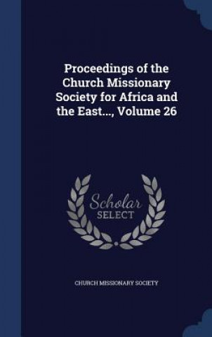 Kniha Proceedings of the Church Missionary Society for Africa and the East..., Volume 26 CHURCH MISSIONARY SO