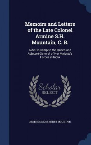 Könyv Memoirs and Letters of the Late Colonel Armine S.H. Mountain, C. B. ARMINE SIM MOUNTAIN