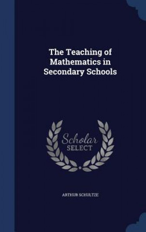 Könyv Teaching of Mathematics in Secondary Schools ARTHUR SCHULTZE