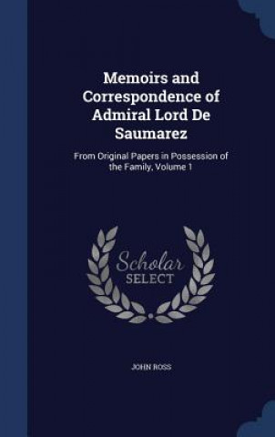 Könyv Memoirs and Correspondence of Admiral Lord de Saumarez JOHN ROSS