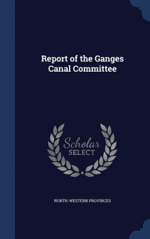 Carte Report of the Ganges Canal Committee NORTH-WES PROVINCES