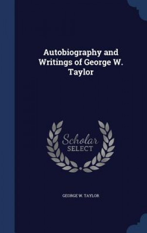 Książka Autobiography and Writings of George W. Taylor GEORGE W. TAYLOR