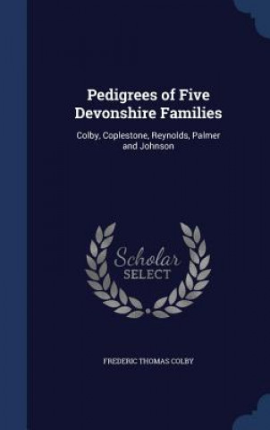 Kniha Pedigrees of Five Devonshire Families FREDERIC THOM COLBY